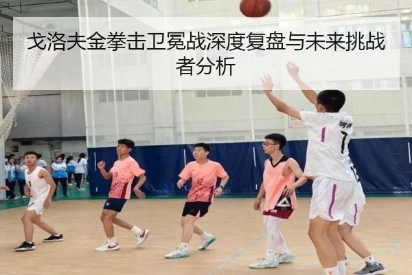 戈洛夫金拳击卫冕战深度复盘与未来挑战者分析